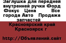 Заглушка для передней внутренней ручки Форд Фокус › Цена ­ 200 - Все города Авто » Продажа запчастей   . Красноярский край,Красноярск г.